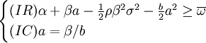 begin{cases} (IR)alpha + beta a - frac{1}{2} rho beta^2 sigma^2 - frac{2} a^2 ge overline{omega}  (IC)a = beta/b end{cases}